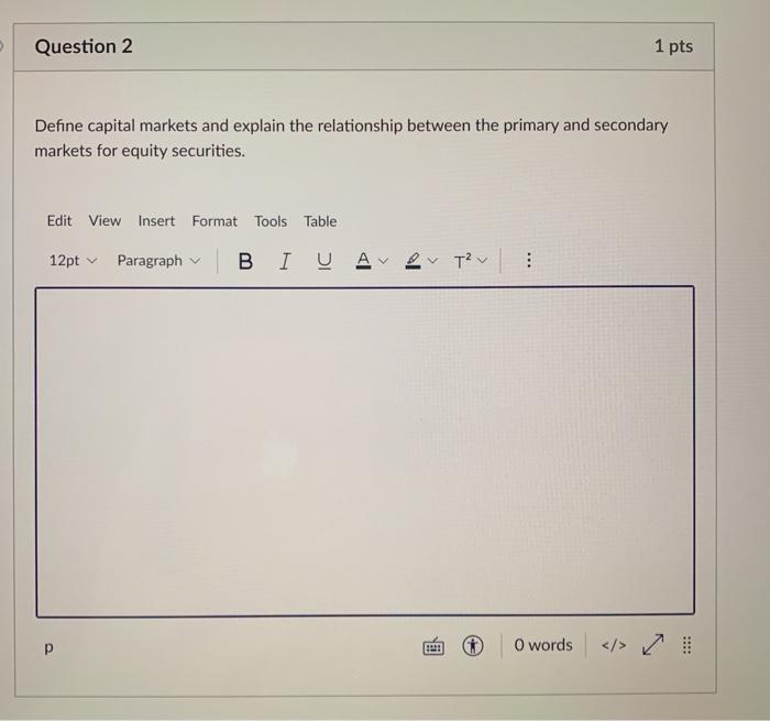  Question 2 1 pts Define capital markets and explain the relationship