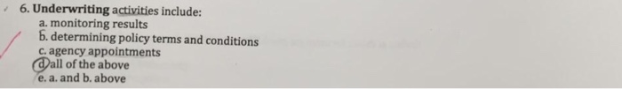  Choose the right answer ! 6. Underwriting activities include: a. monitoring