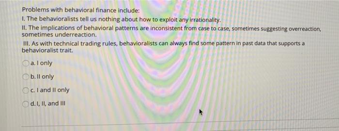  Problems with behavioral finance include: 1. The behavioralists tell us nothing