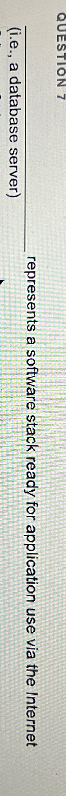  QUESTION 7 (i.e., a database server) epresents a software stack ready