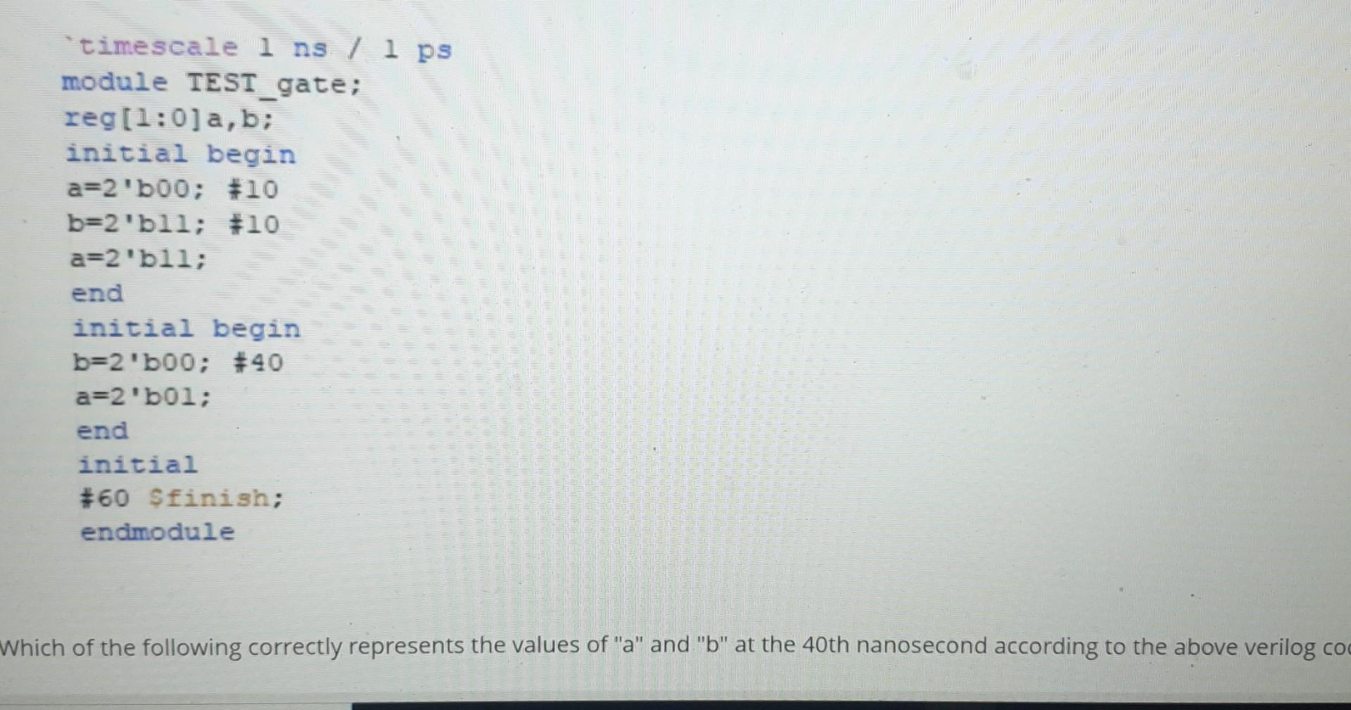 timescale lns / l ps module TEST_gate; reg[1:0]a,b; initial begin a=2