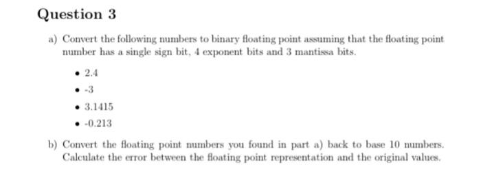  Question 3 a) Convert the following numbers to binary floating point