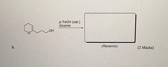 p-TsOH(cat.)toluene b. (Racemic) (2 Marks)