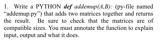  1. Write a PYTHON def addemup(A,B): (py-file named addemup.py'') that adds