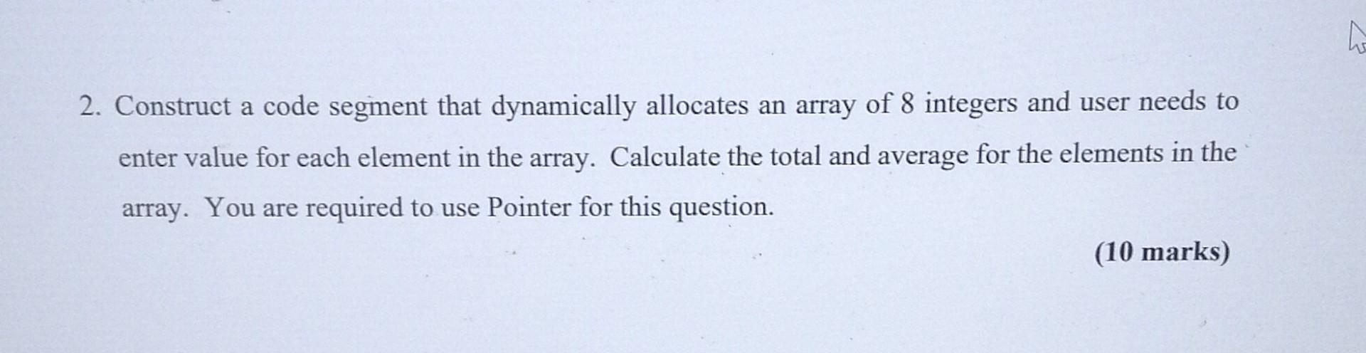  C++ URGENT!!! h 2. Construct a code segment that dynamically allocates