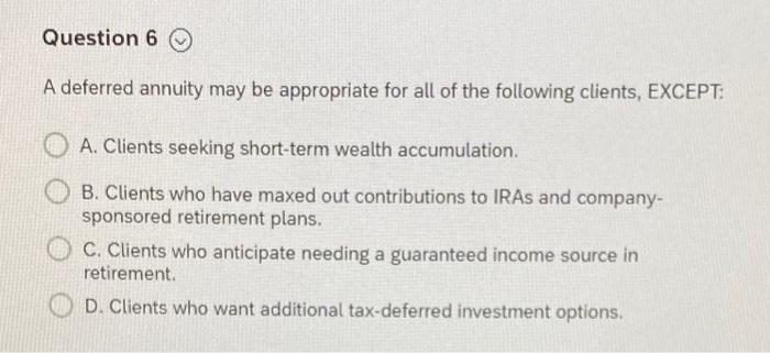  Question 6 A deferred annuity may be appropriate for all of