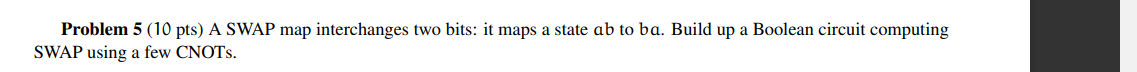  Problem 5 (10 pts) A SWAP map interchanges two bits: it
