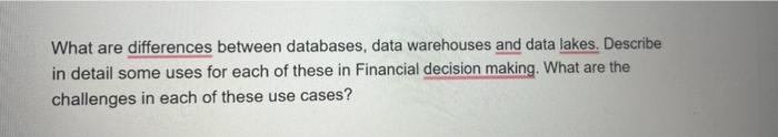  What are differences between databases, data warehouses and data lakes. Describe