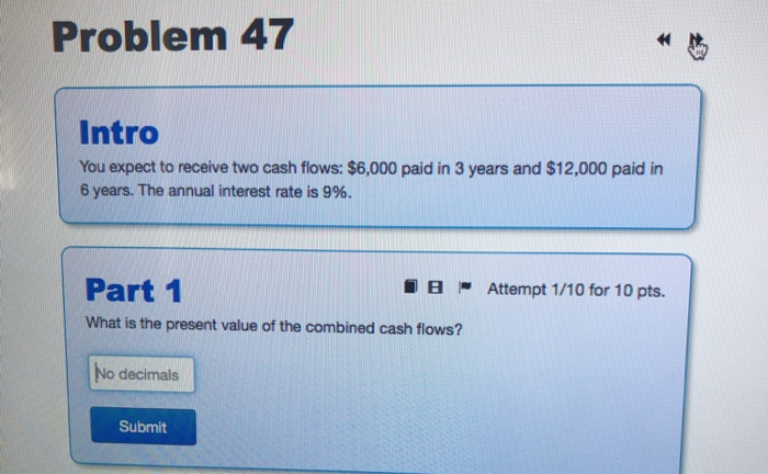  Problem 47 Intro You expect to receive two cash flows: $6,000