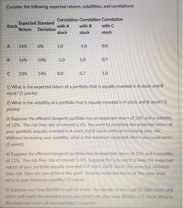  Consider the following expected returns, volatilities, and correlations: Correlation Correlation Correlation