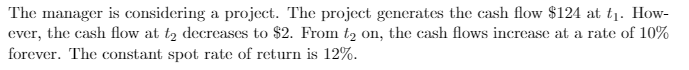 The manager is considering a project. The project generates the cash