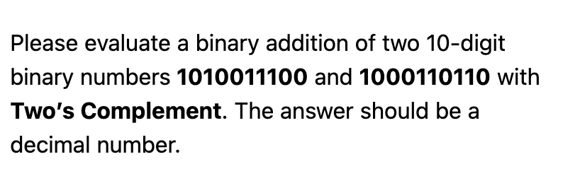  Please evaluate a binary addition of two 10-digit binary numbers 1010011100