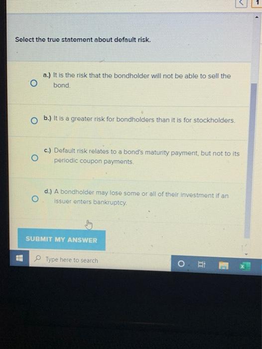  Select the true statement about default risk. O a.) It is