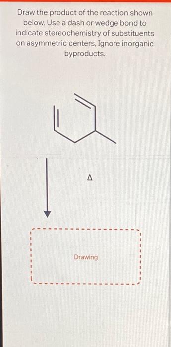 stereochemistry of substituents on asymmetric centers, Ignore inorganic byproducts. Draw the product
