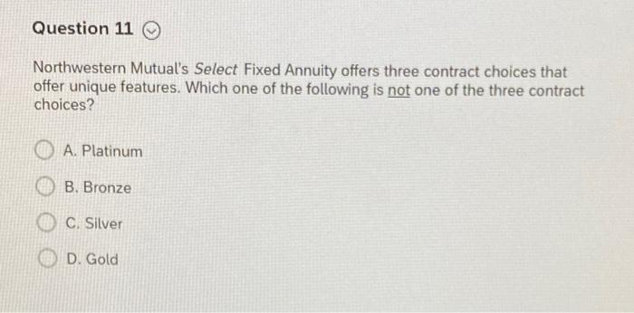  Question 11 Northwestern Mutual's Select Fixed Annuity offers three contract choices