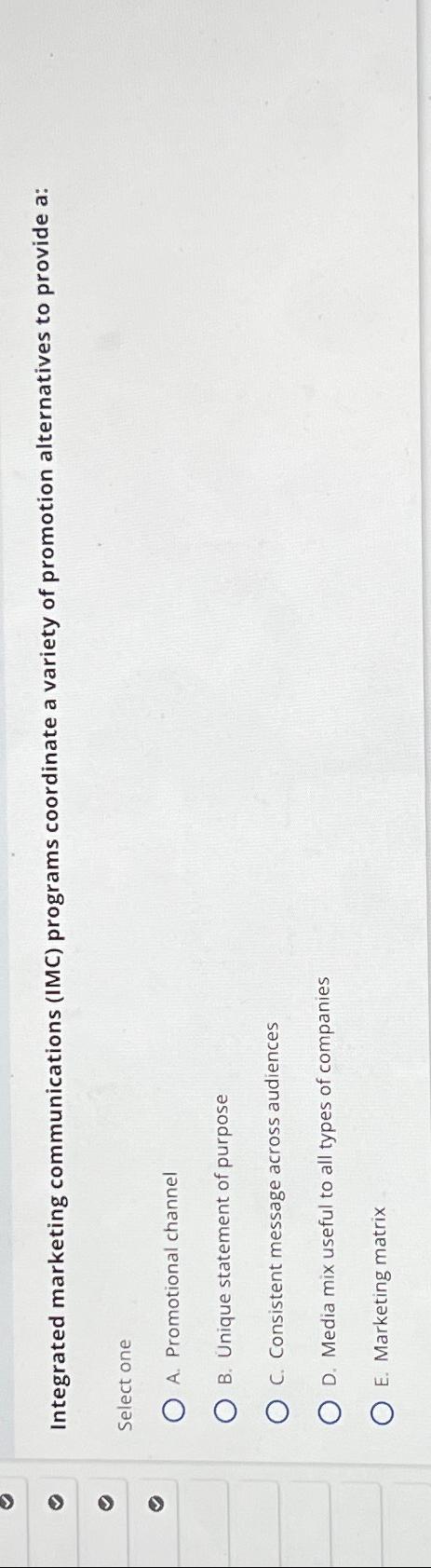  Integrated marketing communications (IMC) programs coordinate a variety of promotion alternatives