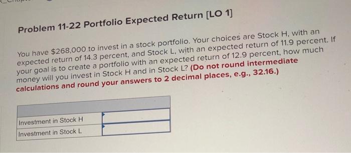  Problem 11-22 Portfolio Expected Return [LO 1] You have $268,000 to
