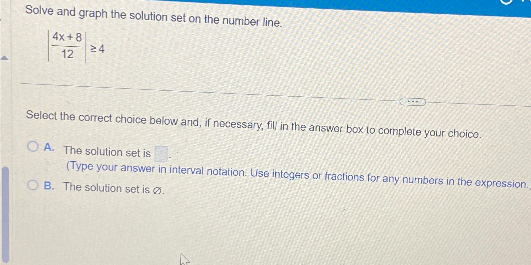  Solve and graph the solution set on the number line. |4x+812|4