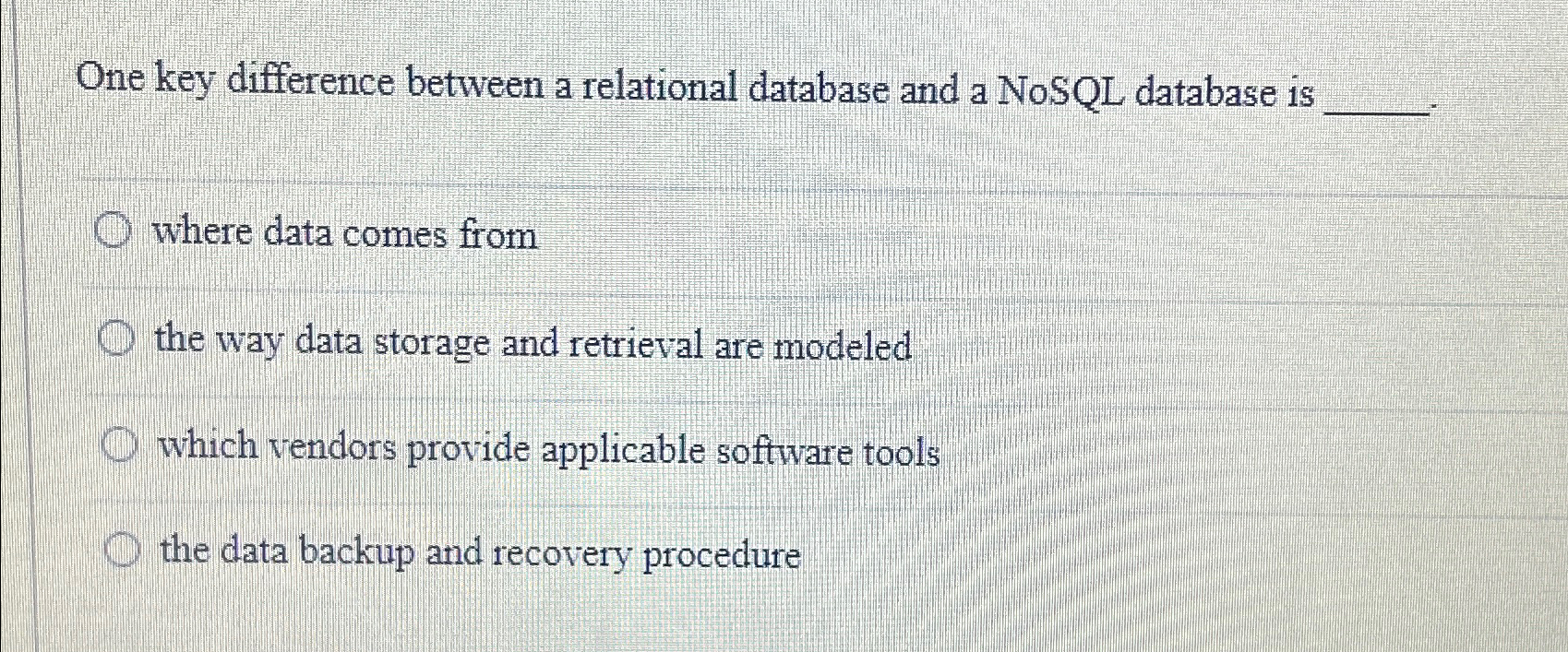  One key difference between a relational database and a NOSQL database