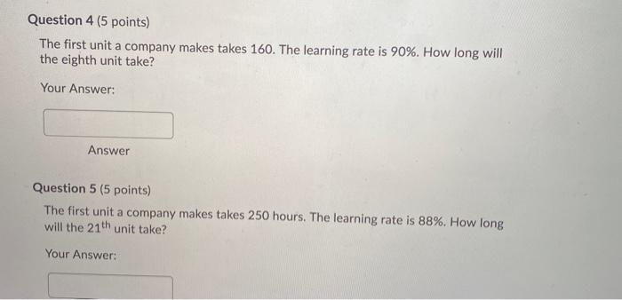  Question 4 (5 points) The first unit a company makes takes