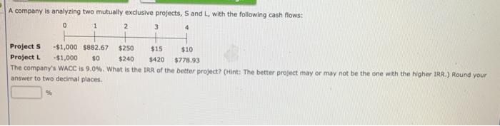  A company is analyzing two mutually exclusive projects, S and L,