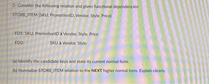  2- Consider the following relation and given functional dependencies: STORE_ITEM (SKU,