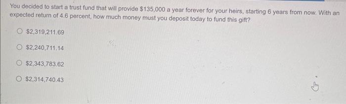  You decided to start a trust fund that will provide $135,000