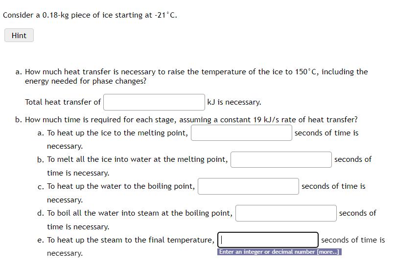  Consider a 0.18-kg piece of ice starting at -21C. a. How