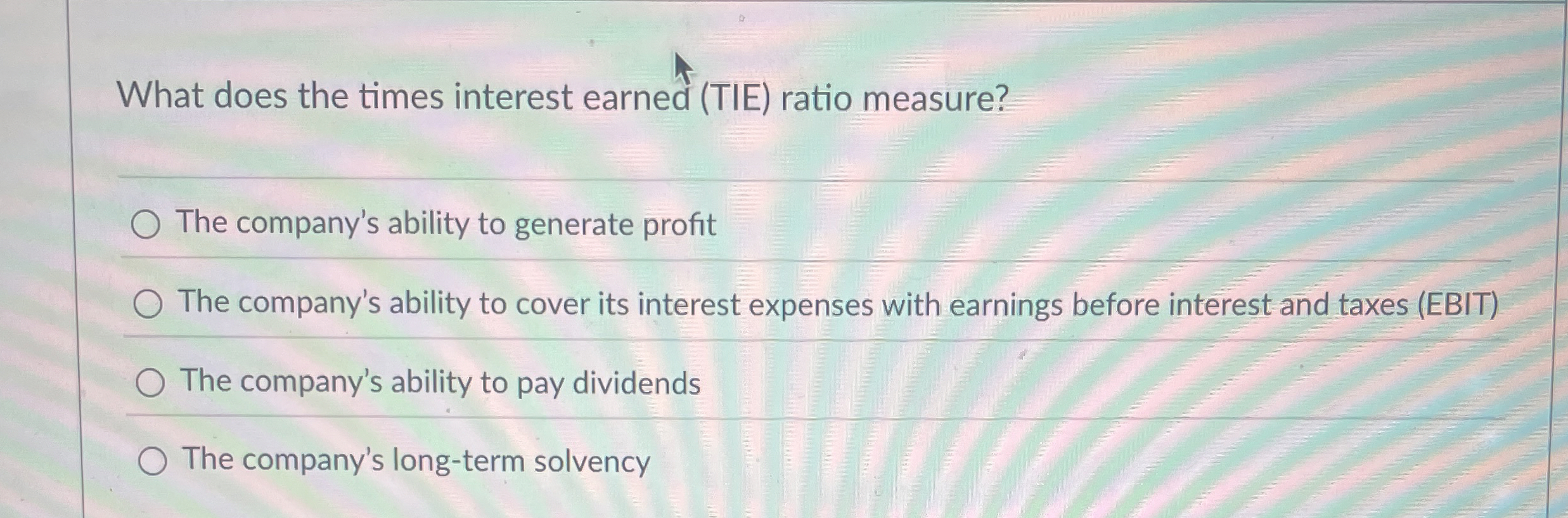  What does the times interest earned (TIE) ratio measure? The company's