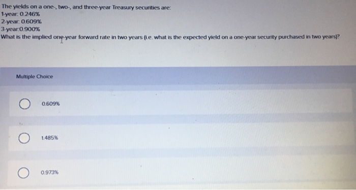  The yields on a one, two, and three year Treasury securities