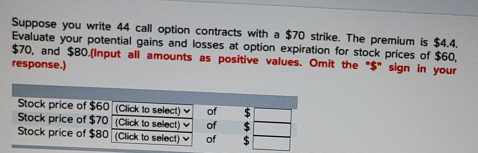  Suppose you write 44 call option contracts with a $70 strike.
