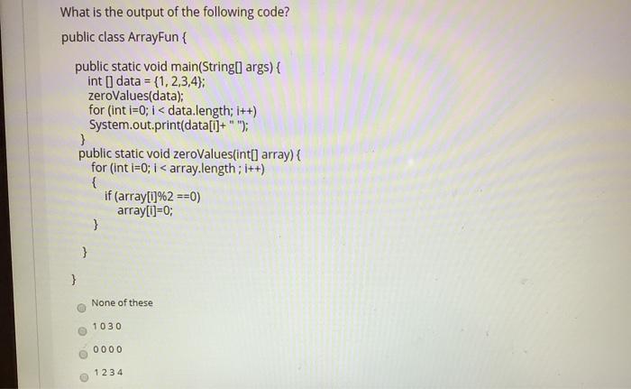 JAVA What is the output of the following code? public class ArrayFun