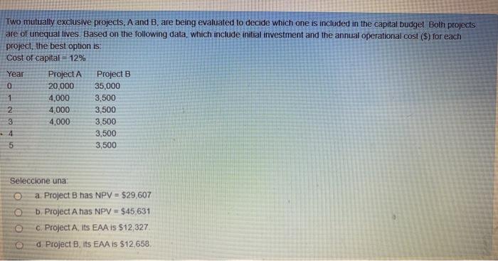  Two mutually exclusive projects, A and B. are being evaluated to