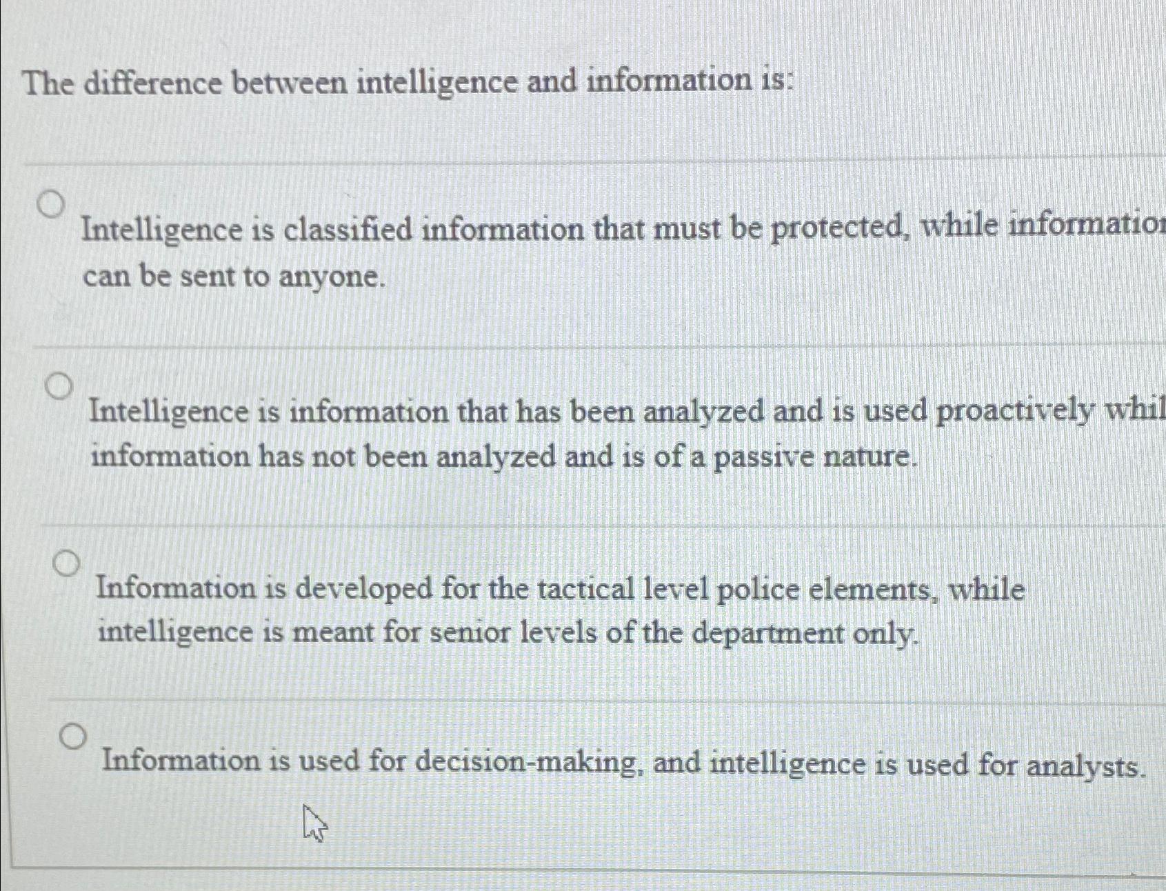  The difference between intelligence and information is: Intelligence is classified information