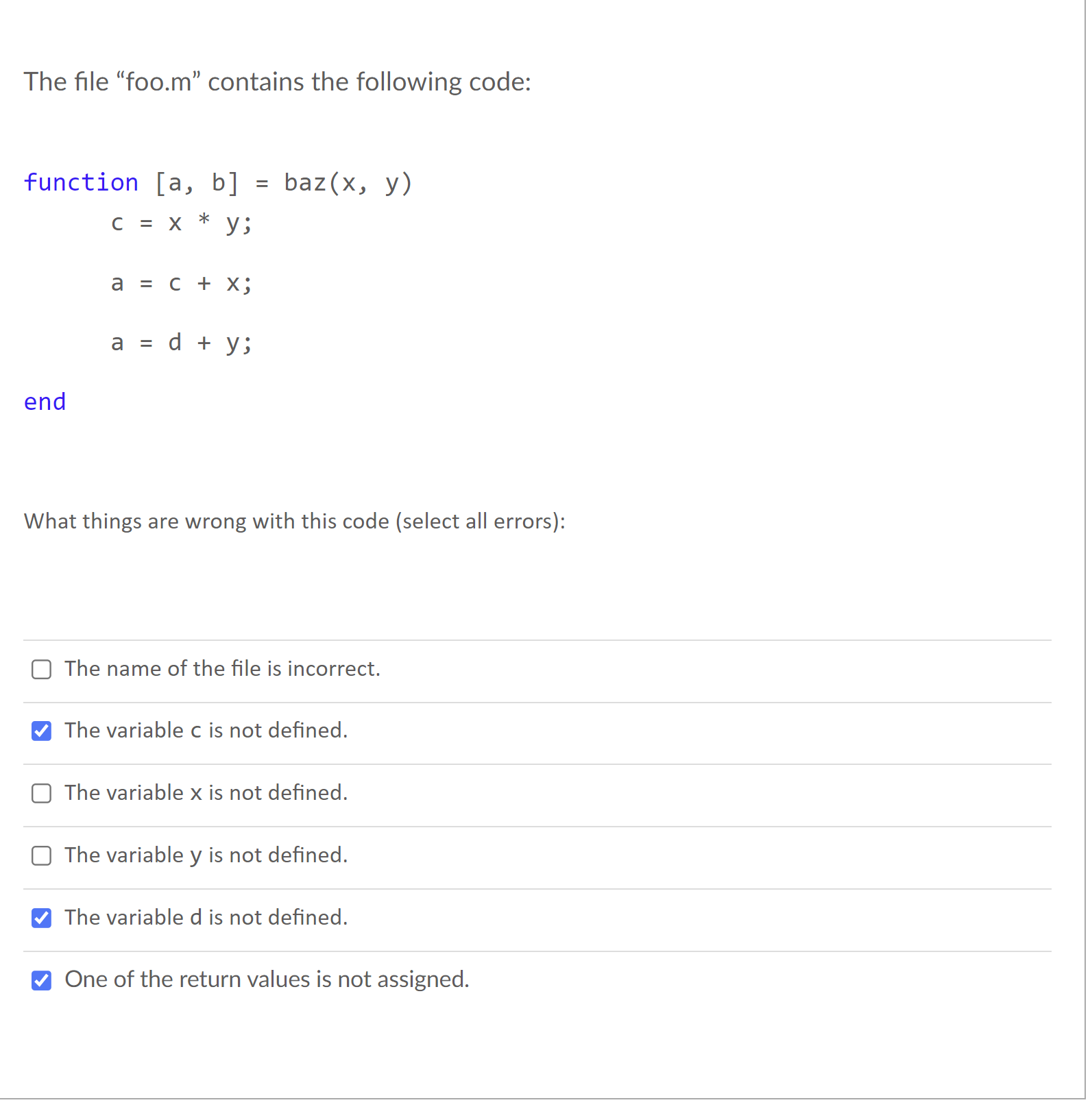  The file "foo.m" contains the following code: function [a,b]=baz(x,y) c=x**y; a=c+x;