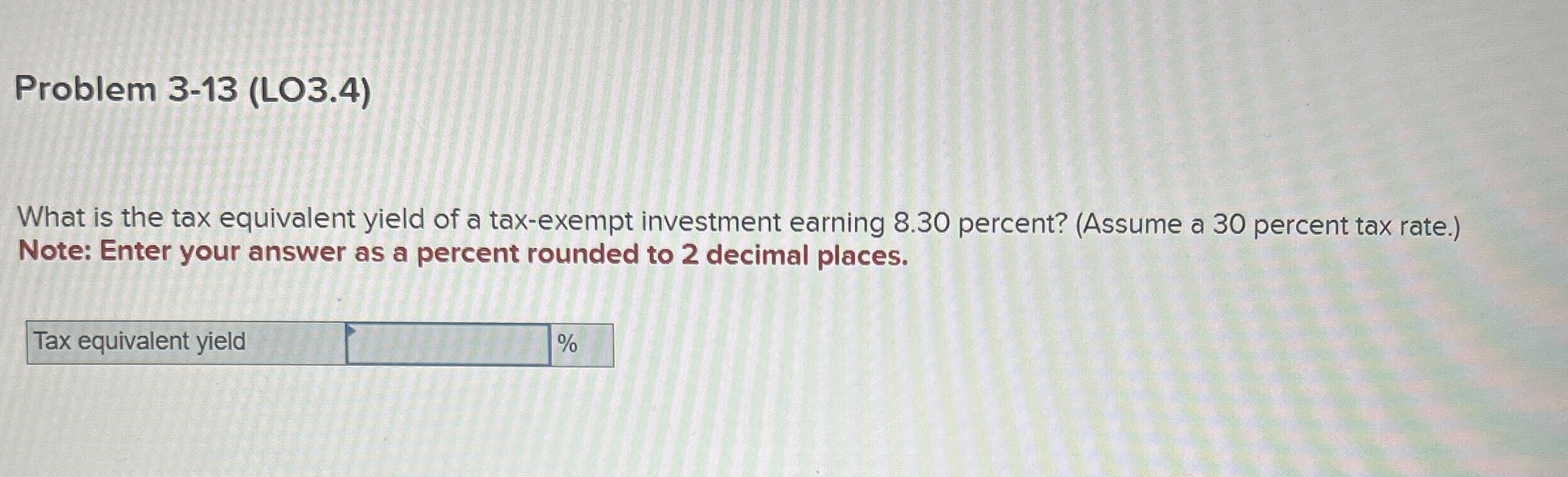  Problem 3-13(LO3.4) What is the tax equivalent yield of a tax-exempt