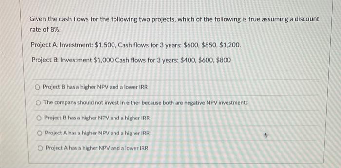 finance Given the cash flows for the following two projects, which of