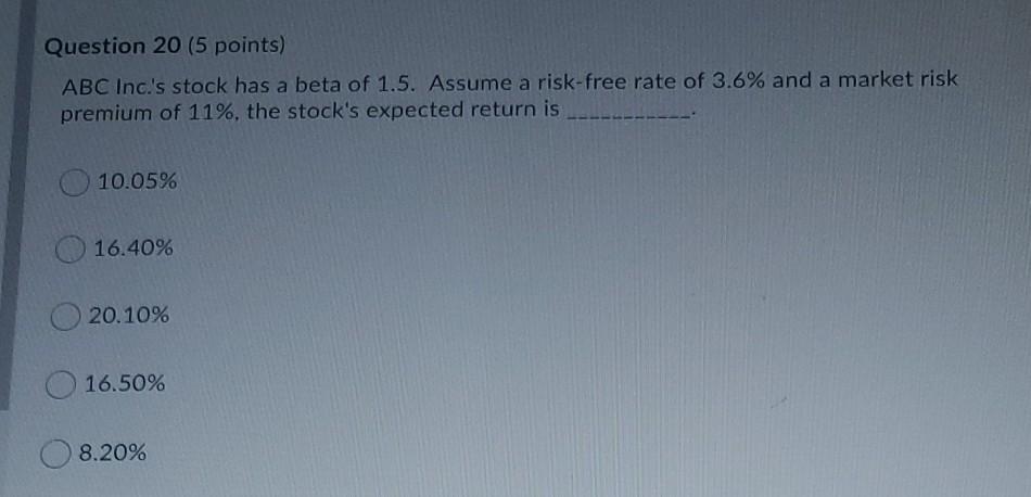  Question 20 (5 points) ABC Inc.'s stock has a beta of