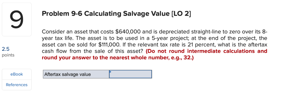  Problem 9-6 Calculating Salvage Value [LO 2] Consider an asset that