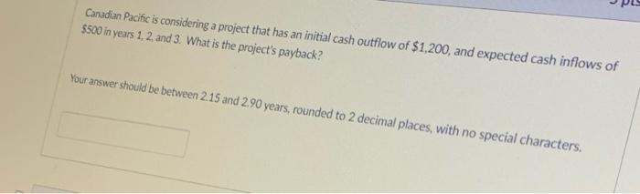  Canadian Pacific is considering a project that has an initial cash