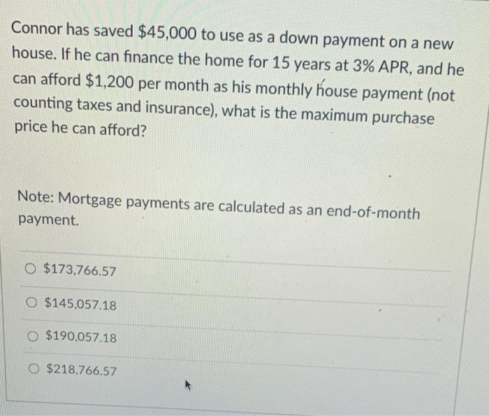  Connor has saved $45,000 to use as a down payment on