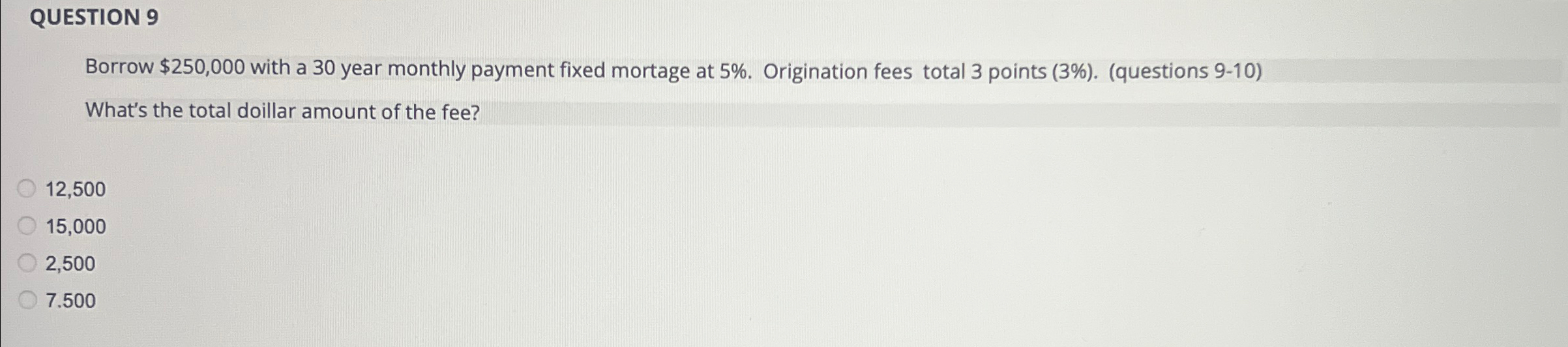  QUESTION 9 Borrow $250,000 with a 30 year monthly payment fixed