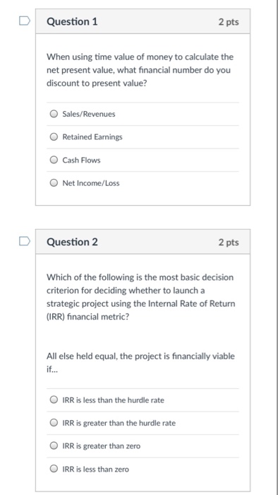  Question 1 2 pts When using time value of money to