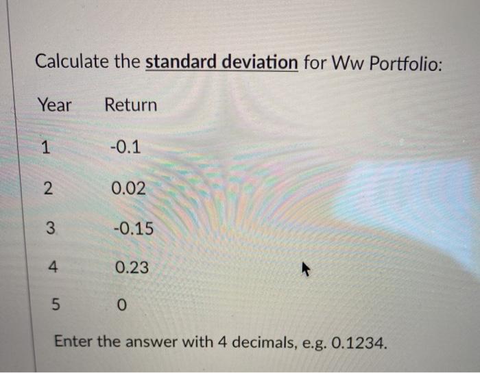  Calculate the arithmetic average for Ww Portfolio: Year Return 1 0.03