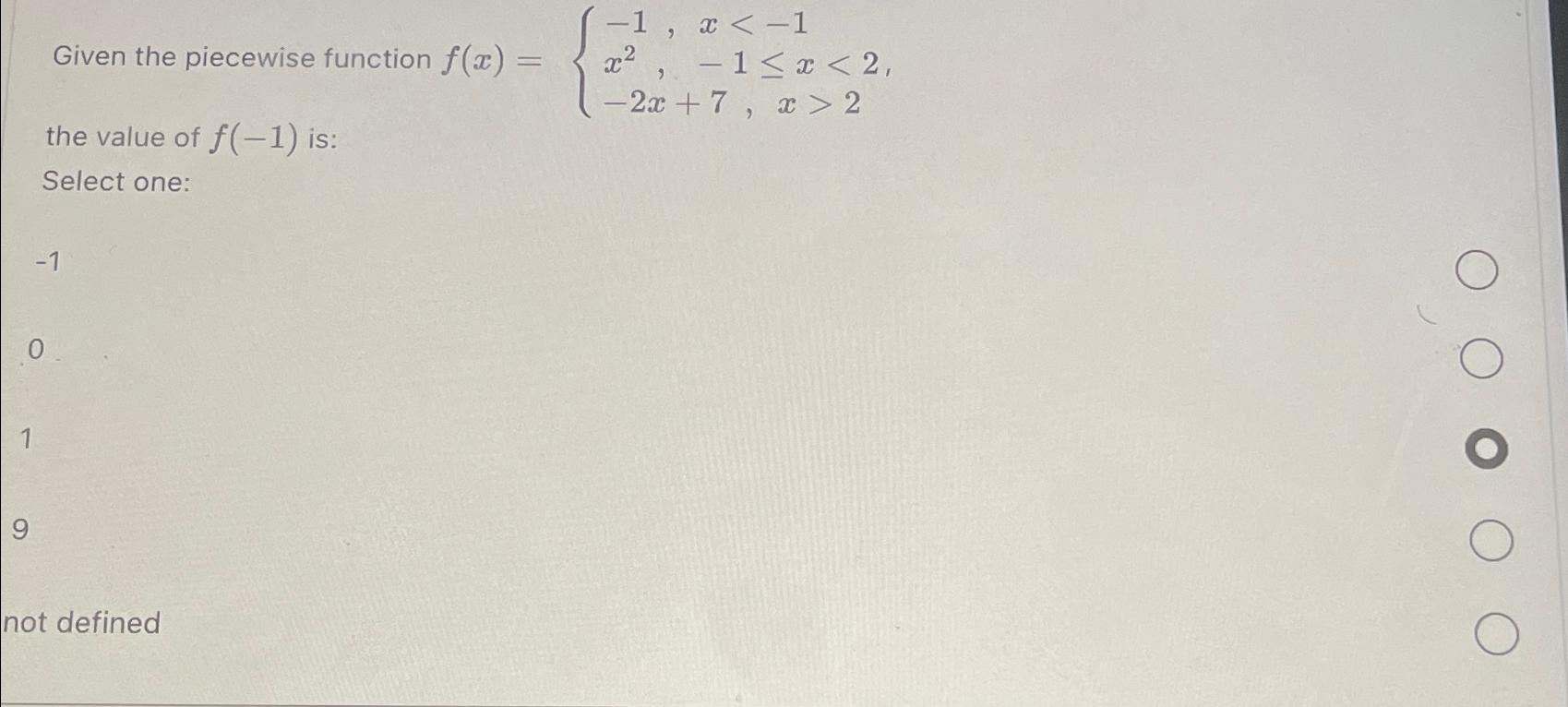  Given the piecewise function f(x)={-1,x-1x2,-1x2-2x+7,x>2 the value of f(-1) is: Select