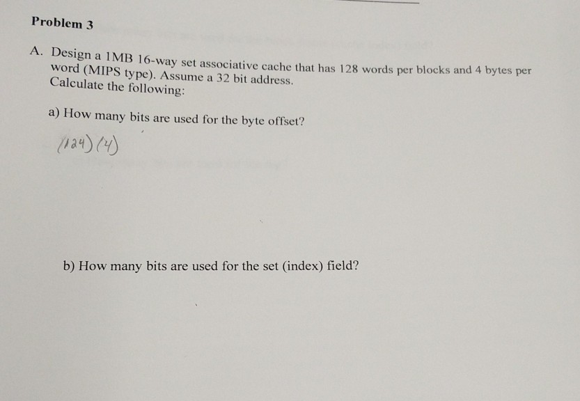 Problem 3 A. Design a 1MB 16-way set associative cache that