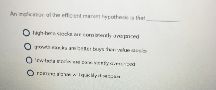  An implication of the efficient market hypothesis is that high-beta stocks