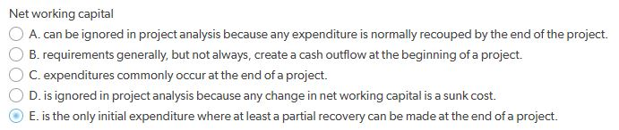  Net working capital O A. can be ignored in project analysis