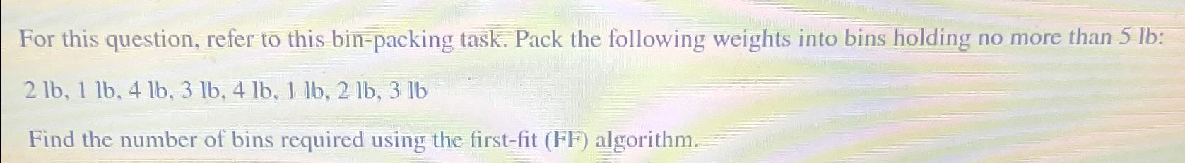  For this question, refer to this bin-packing task. Pack the following