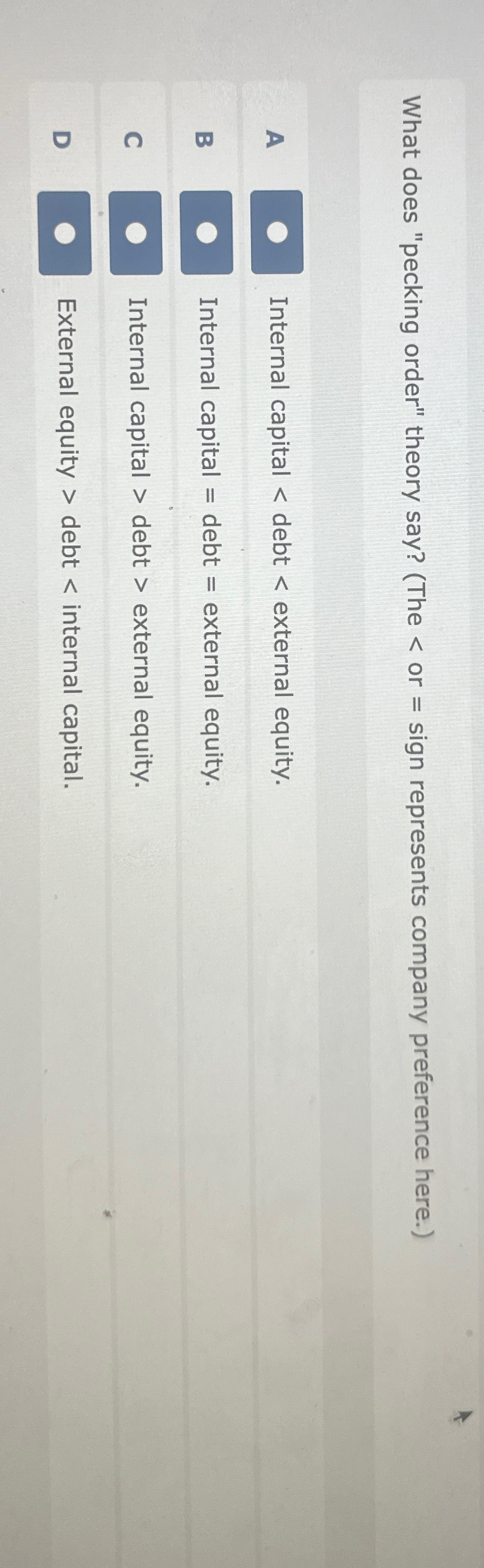  What does "pecking order" theory say? (The or = sign represents